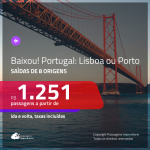 BAIXOU!!! Promoção de Passagens para <b>PORTUGAL: Lisboa ou Porto</b>! A partir de R$ 1.251, ida e volta, c/ taxas!