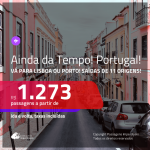 AINDA DA TEMPO!!! Promoção de Passagens para <b>PORTUGAL: Lisboa ou Porto</b>! A partir de R$ 1.273, ida e volta, c/ taxas!