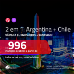 Promoção de Passagens 2 em 1 – <b>ARGENTINA: Buenos Aires + CHILE: Santiago</b>! A partir de R$ 996, opções p/ o ANO NOVO a partir de R$ 1.152,  todos os trechos, c/ taxas!