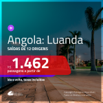 Promoção de Passagens para a <b>ANGOLA: Luanda</b>! A partir de R$ 1.462, ida e volta, c/ taxas!