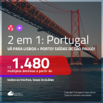 Promoção de Passagens 2 em 1 – <b>PORTUGAL: Lisboa ou Porto</b>! A partir de R$ 1.480, todos os trechos, c/ taxas!