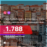 Promoção de Passagens 2 em 1 – <b>PORTUGAL: Lisboa ou Porto + ESPANHA ou ITÁLIA</b>! A partir de R$ 1.788, todos os trechos, c/ taxas!