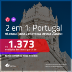 Promoção de Passagens 2 em 1 – <b>PORTUGAL: Lisboa + Porto</b>! A partir de R$ 1.373, todos os trechos, c/ taxas!