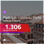 Promoção de Passagens para <b>PORTUGAL: Lisboa ou Porto</b>! A partir de R$ 1.306, ida e volta, c/ taxas!
