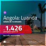 Promoção de Passagens para a <b>ANGOLA: Luanda</b>! A partir de R$ 1.426, ida e volta, c/ taxas!