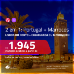 Promoção de Passagens 2 em 1 – <b>PORTUGAL: Lisboa ou Porto + MARROCOS: Casablanca ou Marrakech</b>! A partir de R$ 1.945, todos os trechos, c/ taxas!