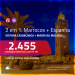 Promoção de Passagens 2 em 1 – <b>MARROCOS: Casablanca + ESPANHA: Madri ou Malaga</b>! A partir de R$ 2.455, todos os trechos, c/ taxas!