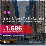 Promoção de Passagens 2 em 1 – <b>NOVA YORK + CANADÁ: Montreal, Quebec, Toronto ou Vancouver</b>! A partir de R$ 1.686, todos os trechos, c/ taxas!