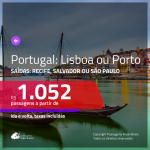Promoção de Passagens para <b>PORTUGAL: Lisboa ou Porto</b>! A partir de R$ 1.052, ida e volta, c/ taxas!