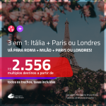 Promoção de Passagens 3 em 1 – <b>ROMA + MILÃO + PARIS OU LONDRES</b>! A partir de R$ 2.556, todos os trechos, c/ taxas!