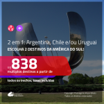 Promoção de Passagens 2 em 1 <b>AMÉRICA DO SUL</b> – Escolha 2 destinos entre: <b>Argentina, Chile e/ou Uruguai</b>! A partir de R$ 838, todos os trechos, c/ taxas!