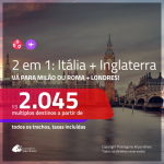 AINDA DA TEMPO! Promoção de Passagens 2 em 1 – <b>INGLATERRA: Londres + ITÁLIA: Milão ou Roma</b>! A partir de R$ 2.045, todos os trechos, c/ taxas!
