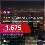 CONTINUA!!! Promoção de Passagens 2 em 1 – <b>NOVA YORK + CANADÁ: Montreal, Quebec, Toronto ou Vancouver</b>! A partir de R$ 1.675, todos os trechos, c/ taxas!