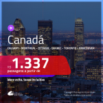 Promoção de Passagens para o <b>CANADÁ: Calgary, Montreal, Ottawa, Quebec, Toronto ou Vancouver</b>! A partir de R$ 1.337, ida e volta, c/ taxas!