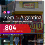 Promoção de Passagens 2 em 1 <b>ARGENTINA</b> – Escolha 2 entre: <b>Bariloche, Buenos Aires, Cordoba, El Calafate, Jujuy, Mendoza, Rosario ou Ushuaia</b>! A partir de R$ 804, todos os trechos, c/ taxas!