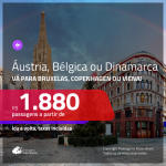 Promoção de Passagens para a <b>ÁUSTRIA: Viena, BÉLGICA: Bruxelas ou DINAMARCA: Copenhagen</b>! A partir de R$ 1.880, ida e volta, c/ taxas!
