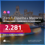 Promoção de Passagens 2 em 1 – <b>ESPANHA: Madri + MARROCOS: Casablanca ou Marrakech</b>! A partir de R$ 2.281, todos os trechos, c/ taxas!