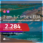 Promoção de Passagens 2 em 1 para o <b>CARIBE + EUA</b> – Escolha entre: <b>Curaçao ou Cozumel + Miami</b>! A partir de R$ 2.284, todos os trechos, c/ taxas!