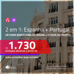 Promoção de Passagens 2 em 1 – <b>ESPANHA: Barcelona ou Madri + PORTUGAL: Lisboa ou Porto</b>! A partir de R$ 1.730, todos os trechos, c/ taxas!