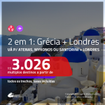 Promoção de Passagens 2 em 1 – <b>GRÉCIA: Atenas, Mykonos ou Santorini + INGLATERRA: Londres</b>! A partir de R$ 3.026, todos os trechos, c/ taxas!