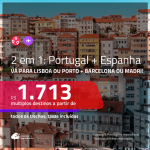 Promoção de Passagens 2 em 1 – <b>PORTUGAL: Lisboa ou Porto + ESPANHA: Barcelona ou Madri</b>! A partir de R$ 1.713, todos os trechos, c/ taxas!