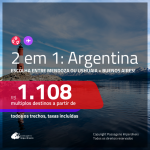 Promoção de Passagens 2 em 1 – <b>ARGENTINA: Mendoza ou Ushuaia + Buenos Aires</b>! A partir de R$ 1.108, todos os trechos, c/ taxas!