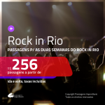 ROCK IN RIO! Promoção de Passagens para o <b>ROCK IN RIO</b>! A partir de R$ 256, ida e volta, c/ taxas!