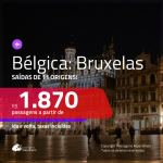 Promoção de Passagens para a <b>BÉLGICA: Bruxelas</b>! A partir de R$ 1.870, ida e volta, c/ taxas!