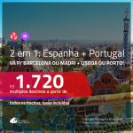 Promoção de Passagens 2 em 1 – <b>ESPANHA: Barcelona ou Madri + PORTUGAL: Lisboa ou Porto</b>! A partir de R$ 1.720, todos os trechos, c/ taxas!