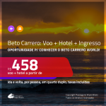 AINDA DÁ TEMPO!!! Promoção de <b>INGRESSO BETO CARRERO + PASSAGEM + HOTEL</b>! A partir de R$ 458, passagem + hotel + ingresso, c/ taxas!