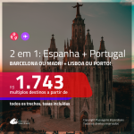 Promoção de Passagens 2 em 1 – <b>ESPANHA: Barcelona ou Madri + PORTUGAL: Lisboa ou Porto</b>! A partir de R$ 1.743, todos os trechos, c/ taxas!