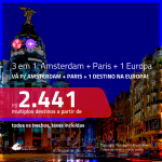 Promoção de Passagens 3 em 1 – <b>AMSTERDAM + PARIS + ESPANHA, INGLATERRA, ITÁLIA OU PORTUGAL</b>! A partir de R$ 2.441, todos os trechos, c/ taxas!