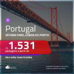 Promoção de Passagens para <b>PORTUGAL: Faro, Lisboa ou Porto</b>! A partir de R$ 1.531, ida e volta, c/ taxas!