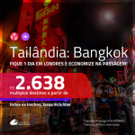 Promoção de Passagens para a <b>TAILÂNDIA: Bangkok</b>, ficando 1 dia em LONDRES a partir de R$ 2.638, ida e volta, c/ taxas!