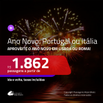 Passagens em promoção para o <b>ANO NOVO</b>! Vá para: <b>ITÁLIA ou PORTUGAL</b>! A partir de R$ 1.862, ida e volta, c/ taxas!