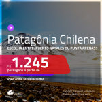 PATAGÔNIA CHILENA!!! Passagens para a <b>PATAGÔNIA no CHILE</b> – Com opções de destino entre: <b>Puerto Natales ou Punta Arenas</b>! A partir de R$ 1.245, ida e volta, c/ taxas!
