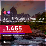 PATAGÔNIA ARGENTINA!!! Passagens 2 em 1 para a <b>PATAGÔNIA na ARGENTINA</b> – Escolha 2 destinos entre: <b>El Calafate, Río Gallegos e/ou Ushuaia</b>! A partir de R$ 1.465, todos os trechos, c/ taxas!