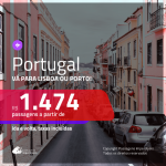 Promoção de Passagens para <b>PORTUGAL: Lisboa ou Porto</b>! A partir de R$ 1.474, ida e volta, c/ taxas!