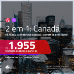 Promoção de Passagens 2 em 1 <b>CANADÁ</b> – Vá para 2 destinos no CANADÁ! A partir de R$ 1.955, todos os trechos, c/ taxas, usando o CUPOM DE DESCONTO!