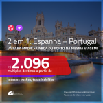 Promoção de Passagens 2 em 1 – <b>ESPANHA: Madri + PORTUGAL: Lisboa ou Porto</b>! A partir de R$ 2.096, todos os trechos, c/ taxas!