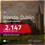 Promoção de Passagens para a <b>IRLANDA: Dublin</b>! A partir de R$ 2.147, ida e volta, c/ taxas!