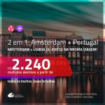 Promoção de Passagens 2 em 1 – <b>AMSTERDAM + PORTUGAL: Lisboa ou Porto</b>! A partir de R$ 2.240, todos os trechos, c/ taxas!