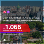 Promoção de Passagens 2 em 1 – <b>ARGENTINA: Buenos Aires + CHILE: Santiago ou URUGUAI: Montevideo</b>! A partir de R$ 1.066, todos os trechos, c/ taxas!