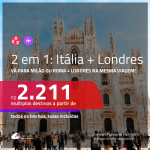 Promoção de Passagens 2 em 1 – <b>ITÁLIA: Milão ou Roma + LONDRES</b>! A partir de R$ 2.211, todos os trechos, c/ taxas!