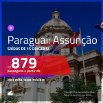 Promoção de Passagens para o <b>PARAGUAI: Assunção</b>! A partir de R$ 879, ida e volta, c/ taxas!