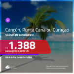 Passagens para o Caribe: <b>CURAÇAO, CANCUN ou PUNTA CANA</b>! Saindo de MANAUS a partir de R$ 1.388; SÃO PAULO e outras origens a partir de R$ 2.032, ida e volta, c/ taxas!