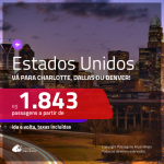 Promoção de Passagens para os <b>ESTADOS UNIDOS: Charlotte, Dallas, Denver</b>! A partir de R$ 1.843, ida e volta, c/ taxas!