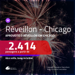 Passagens em promoção para o <b>RÉVEILLON</b>! Vá para: <b>CHICAGO</b>! A partir de R$ 2.414, ida e volta, c/ taxas!