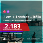Promoção de Passagens 2 em 1 – <b>LONDRES + ITÁLIA: Milão, Roma ou Veneza</b>! A partir de R$ 2.183, todos os trechos, c/ taxas!