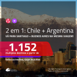 Promoção de Passagens 2 em 1 – <b>CHILE: Santiago + ARGENTINA: Buenos Aires</b>! A partir de R$ 1.152, todos os trechos, c/ taxas!